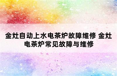 金灶自动上水电茶炉故障维修 金灶电茶炉常见故障与维修